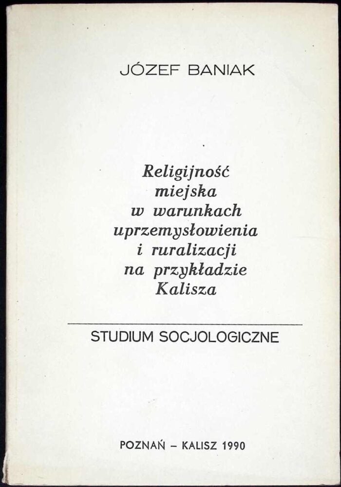 Religijność miejska w warunkach uprzemysłowienia i ruralizacji na przykładzie Kalisza. Studium socjologiczne - obrazek 1