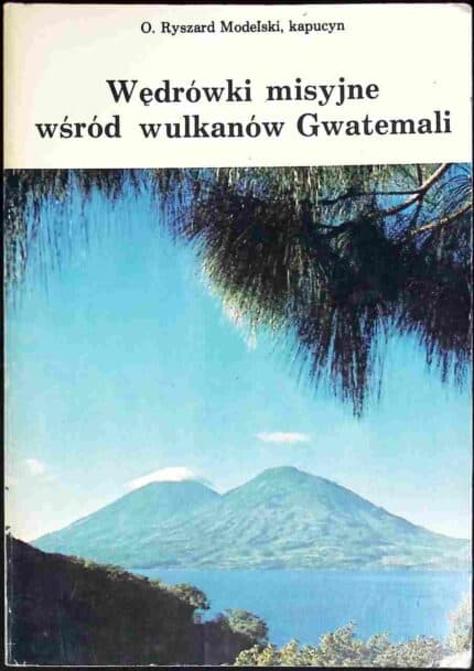 Wędrówki misyjne wśród wulkanów Gwatemali