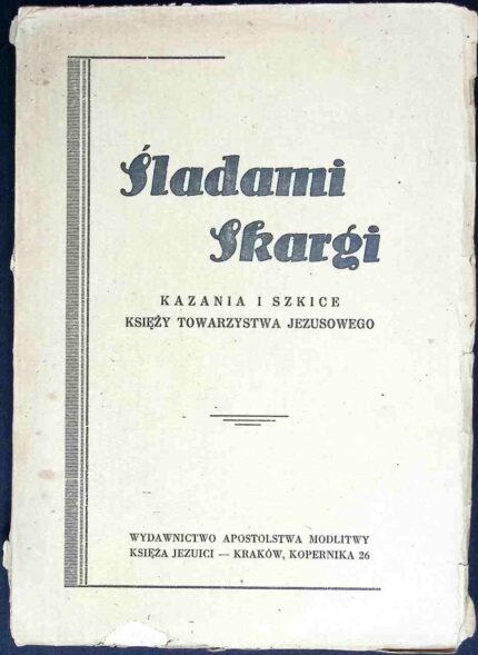 Śladami Skargi. Kazania i szkice księży Towarzystwa Jezusowego, t. I