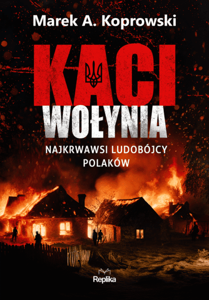Kaci Wołynia. Najkrwawsi ludobójcy Polaków