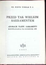 Przed tak Wielkim Sakramentem. Adoracje Najśw. Sakramentu. Rozważania na Godzinę Św. - 1957