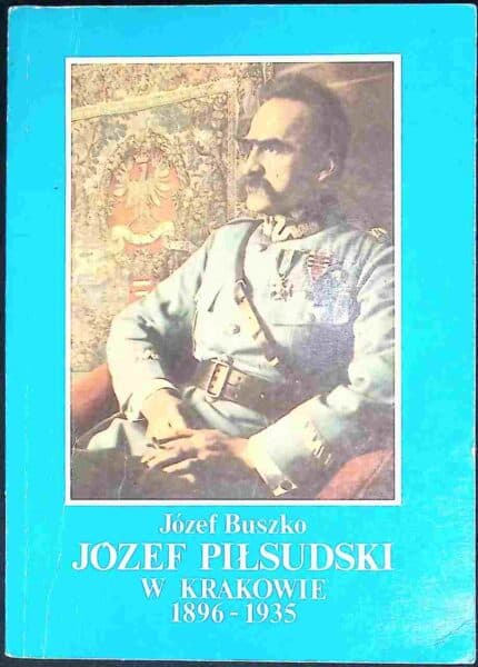 Józef Piłsudski w Krakowie 1896-1935