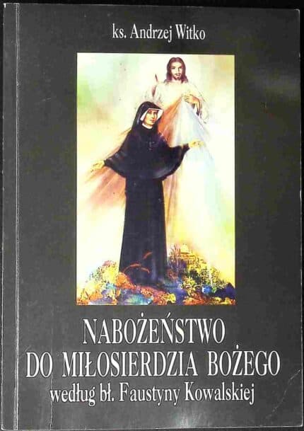 Nabożeństwo do Miłosierdzia Bożego według bł. Faustyny Kowalskiej