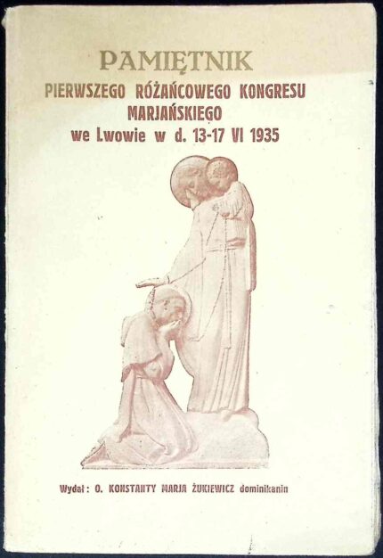 Pamiętnik Pierwszego Różańcowego Kongresu Marjańskiego we Lwowie w d. 13-17 VI 1935