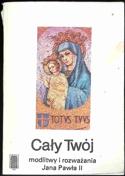Cały Twój. Modlitwy i rozważania Jana Pawła II