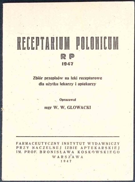 Receptarium Polonicum RP 1947. Zbiór przepisów na leki recepturowe dla użytku lekarzy i aptekarzy