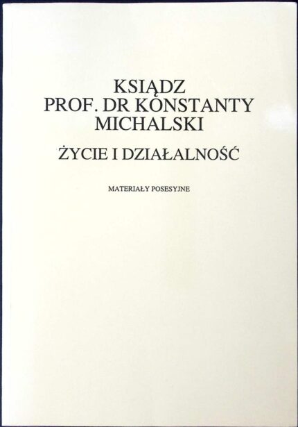 Ksiądz prof. dr Konstanty Michalski. Życie i działalność