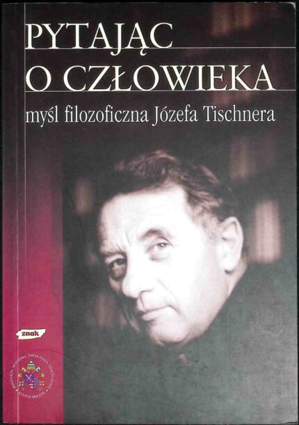 Pytając o człowieka. Myśl filozoficzna Józefa Tischnera