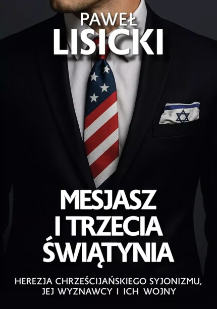 Mesjasz i Trzecia Świątynia. Herezja chrześcijańskiego syjonizmu, jej wyznawcy i ich wojny