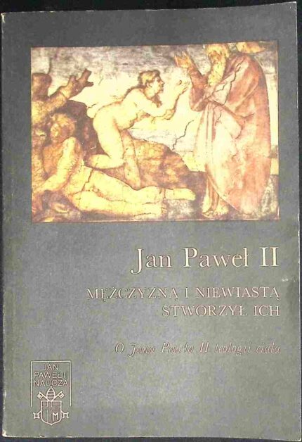 Mężczyzną i niewiastą stworzył ich. O Jana Pawła II teologii ciała