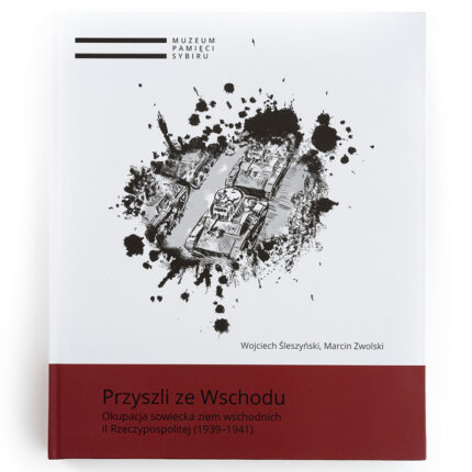 Przyszli ze Wschodu. Okupacja sowiecka ziem wschodnich II Rzeczypospolitej (1939–1941)