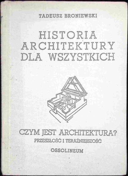 Historia architektury dla wszystkich. Czym jest architektura? Przeszłość i teraźniejszość