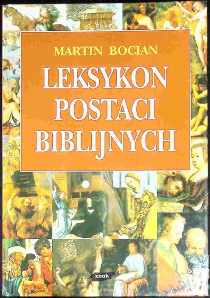 Leksykon postaci biblijnych. Ich dalsze losy w judaizmie, chrześcijaństwie, islamie oraz w literaturze, muzyce i sztukach plastycznych