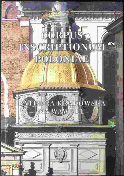 Corpus Inscriptionum Poloniae. Katedra krakowska na Wawelu