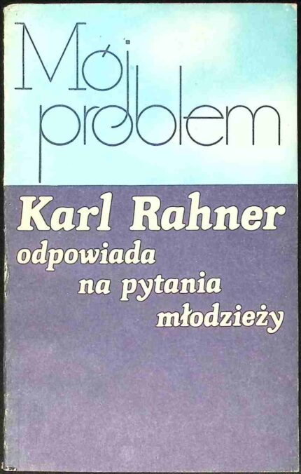 Mój problem. Karl Rahner odpowiada na pytania młodzieży