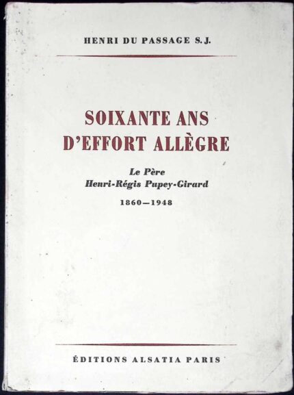 Soixante ans d'effort allegre. Le Pere Henri-Regis Pupey-Girard 1860-1948