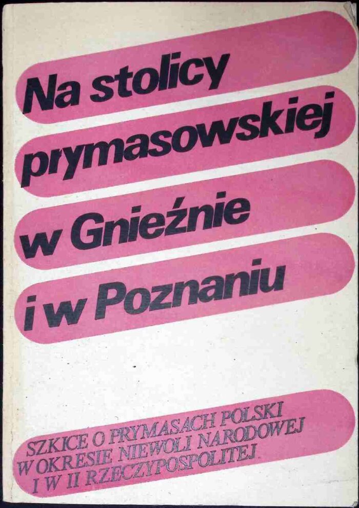 Na stolicy prymasowskiej w Gnieźnie i w Poznaniu. Szkice o Prymasach Polski w okresie niewoli narodowej i w II Rzeczypospolitej - obrazek 1