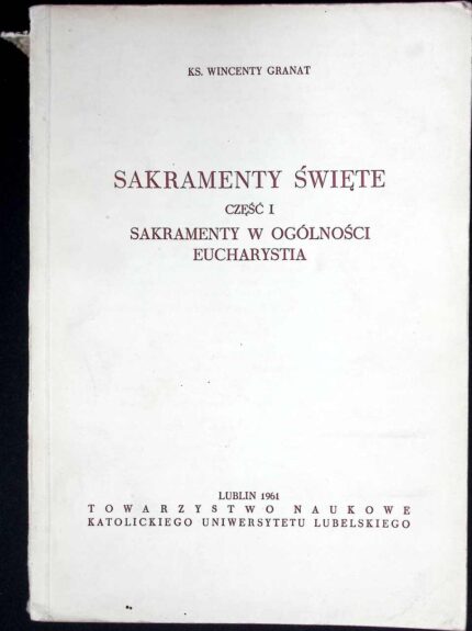 Sakramenty święte, cz. I Sakramenty w ogólności. Eucharystia