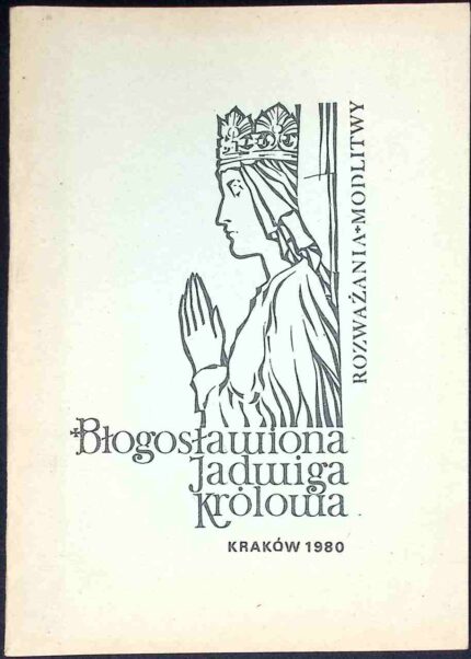 Błogosławiona Jadwiga Królowa. Rozważania, modlitwy