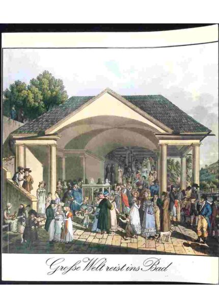 Grosse Welt reist ins Bad 1800-1914. Baden bei Wien, Badgastein, Bad Ischl, Franzensbad, Karlsbad, Marienbad, Teplitz