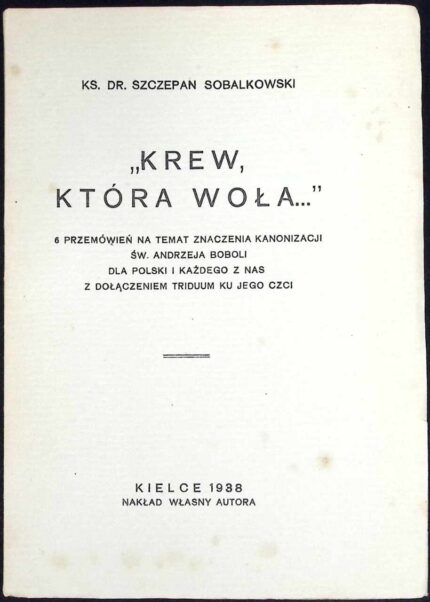 Krew, która woła. 6 przemówień na temat znaczenia kanonizacji św. Andrzeja Boboli dla Polski i każdego z nas z dołączeniem triduum ku jego czci