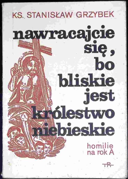 Nawracajcie się, bo bliskie jest Królestwo Niebieskie. Homilie na rok A