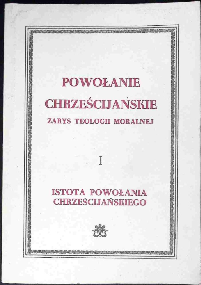 Powołanie chrześcijańskie. Zarys teologii moralnej, t. I Istota powołania chrześcijańskiego - obrazek 1