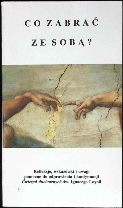 Co zabrać ze sobą? Refleksje, wskazówki i uwagi pomocne do odprawiania i kontynuacji Ćwiczeń duchownych św. Ignacego Loyoli