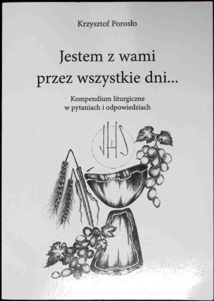 Jestem z wami przez wszystkie dni... Kompendium liturgiczne w pytaniach i odpowiedziach